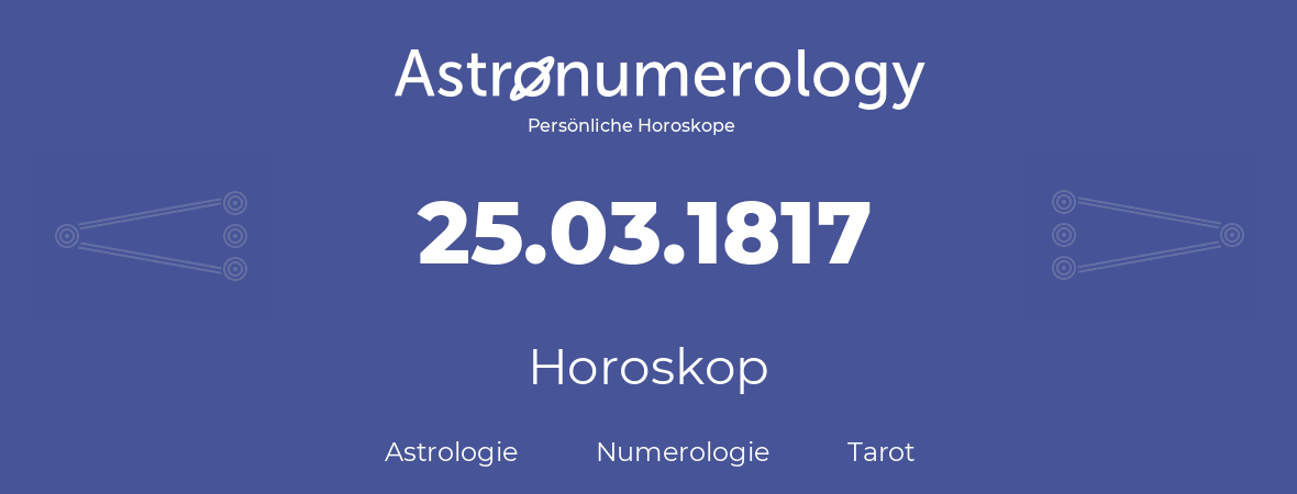 Horoskop für Geburtstag (geborener Tag): 25.03.1817 (der 25. Marz 1817)