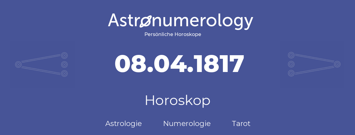 Horoskop für Geburtstag (geborener Tag): 08.04.1817 (der 08. April 1817)