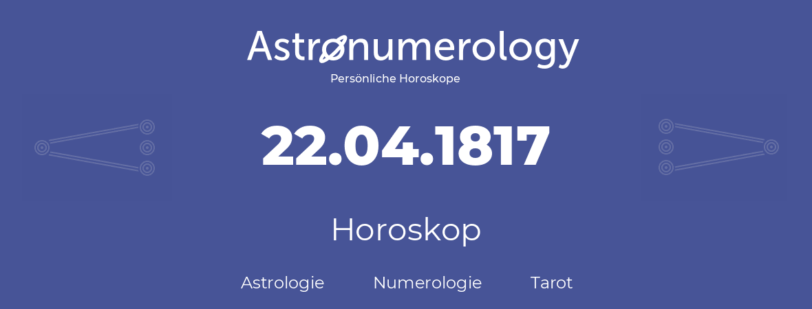 Horoskop für Geburtstag (geborener Tag): 22.04.1817 (der 22. April 1817)