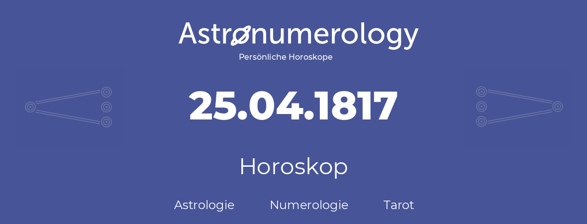 Horoskop für Geburtstag (geborener Tag): 25.04.1817 (der 25. April 1817)