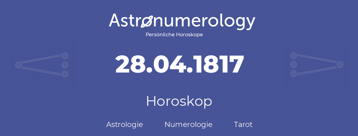 Horoskop für Geburtstag (geborener Tag): 28.04.1817 (der 28. April 1817)