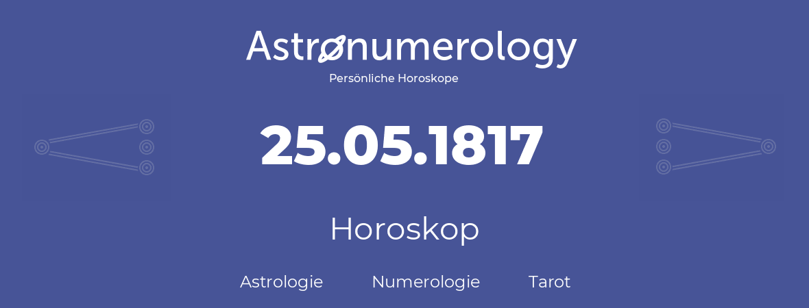 Horoskop für Geburtstag (geborener Tag): 25.05.1817 (der 25. Mai 1817)