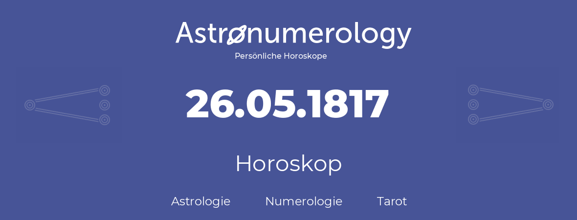 Horoskop für Geburtstag (geborener Tag): 26.05.1817 (der 26. Mai 1817)