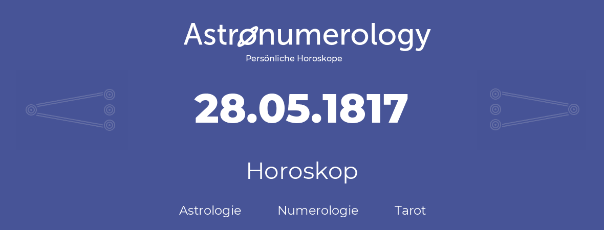 Horoskop für Geburtstag (geborener Tag): 28.05.1817 (der 28. Mai 1817)