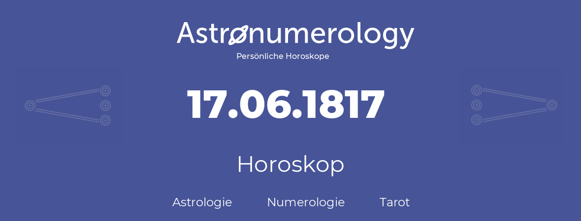 Horoskop für Geburtstag (geborener Tag): 17.06.1817 (der 17. Juni 1817)