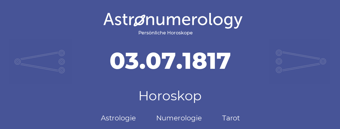 Horoskop für Geburtstag (geborener Tag): 03.07.1817 (der 03. Juli 1817)