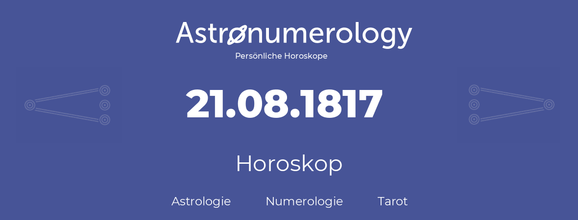 Horoskop für Geburtstag (geborener Tag): 21.08.1817 (der 21. August 1817)