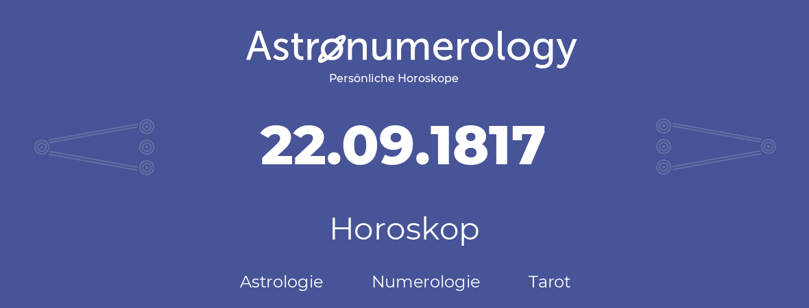 Horoskop für Geburtstag (geborener Tag): 22.09.1817 (der 22. September 1817)