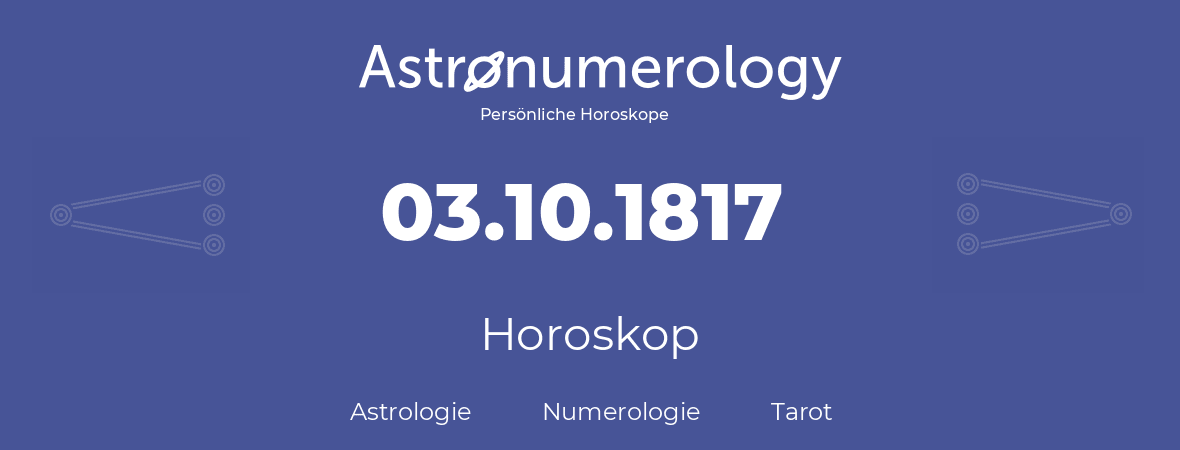 Horoskop für Geburtstag (geborener Tag): 03.10.1817 (der 03. Oktober 1817)