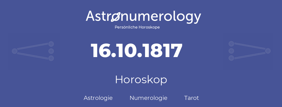 Horoskop für Geburtstag (geborener Tag): 16.10.1817 (der 16. Oktober 1817)