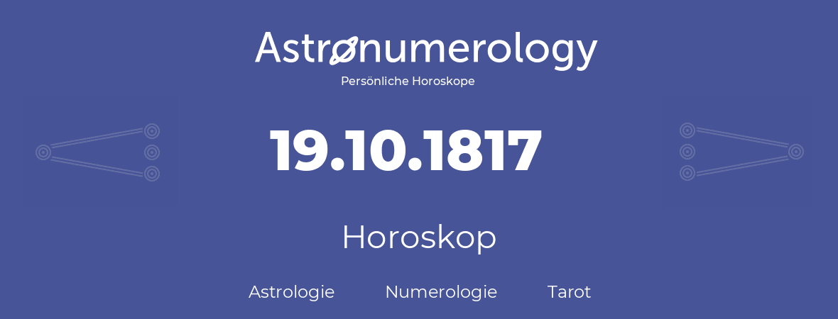 Horoskop für Geburtstag (geborener Tag): 19.10.1817 (der 19. Oktober 1817)