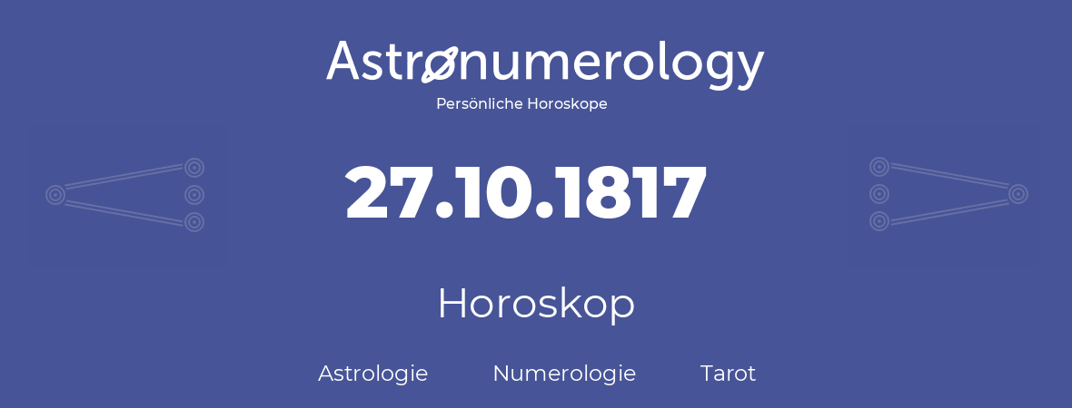 Horoskop für Geburtstag (geborener Tag): 27.10.1817 (der 27. Oktober 1817)