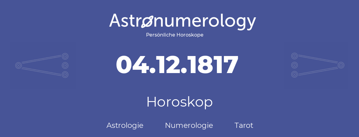 Horoskop für Geburtstag (geborener Tag): 04.12.1817 (der 4. Dezember 1817)