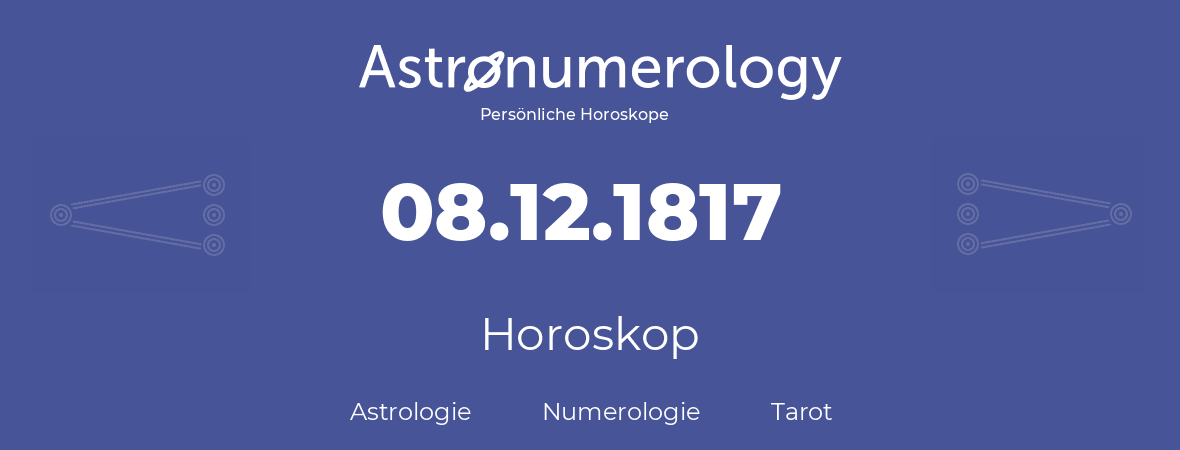 Horoskop für Geburtstag (geborener Tag): 08.12.1817 (der 08. Dezember 1817)