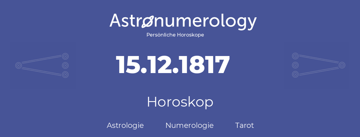 Horoskop für Geburtstag (geborener Tag): 15.12.1817 (der 15. Dezember 1817)