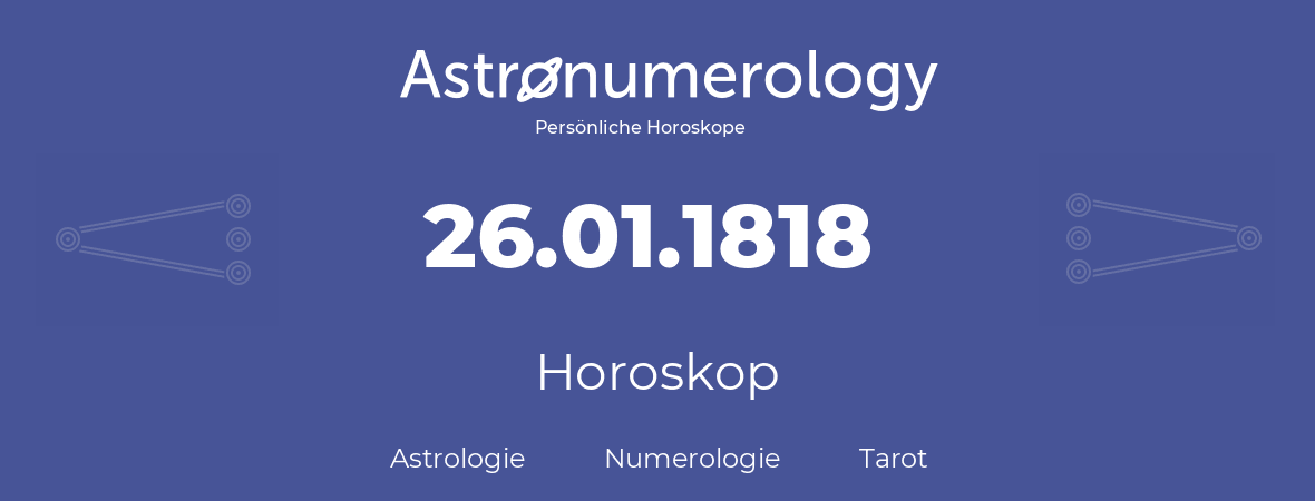 Horoskop für Geburtstag (geborener Tag): 26.01.1818 (der 26. Januar 1818)
