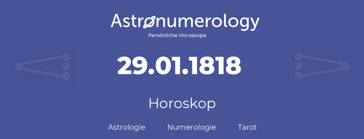 Horoskop für Geburtstag (geborener Tag): 29.01.1818 (der 29. Januar 1818)