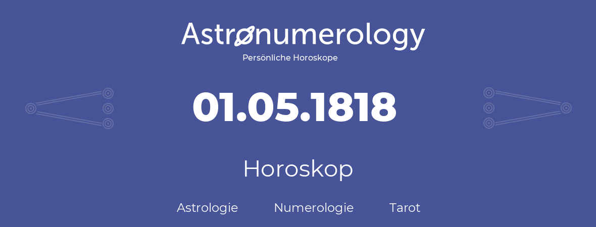 Horoskop für Geburtstag (geborener Tag): 01.05.1818 (der 1. Mai 1818)