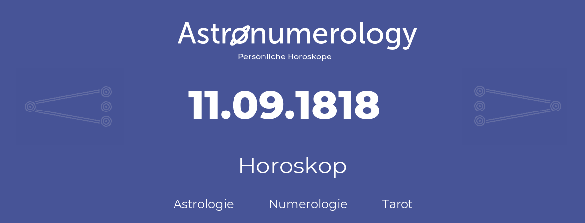 Horoskop für Geburtstag (geborener Tag): 11.09.1818 (der 11. September 1818)