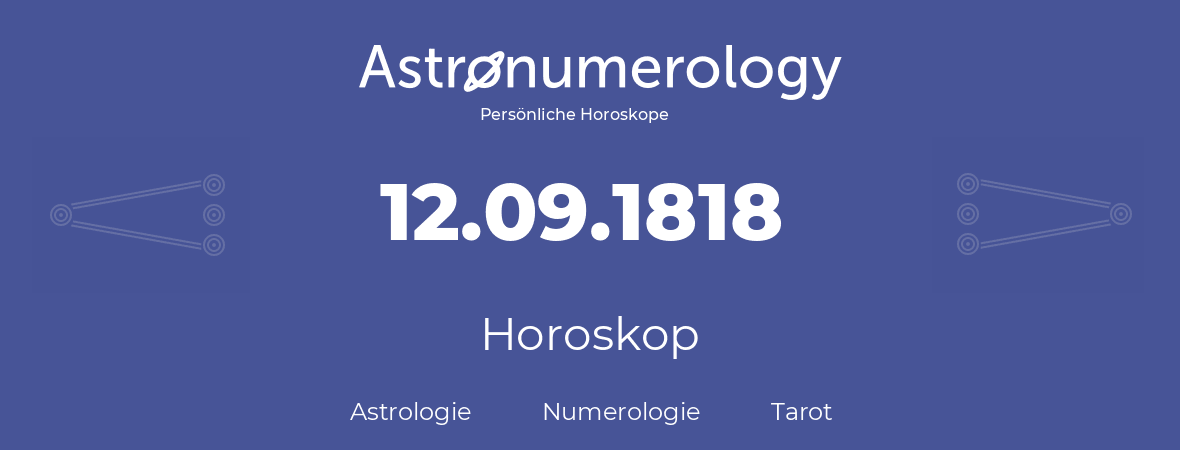 Horoskop für Geburtstag (geborener Tag): 12.09.1818 (der 12. September 1818)