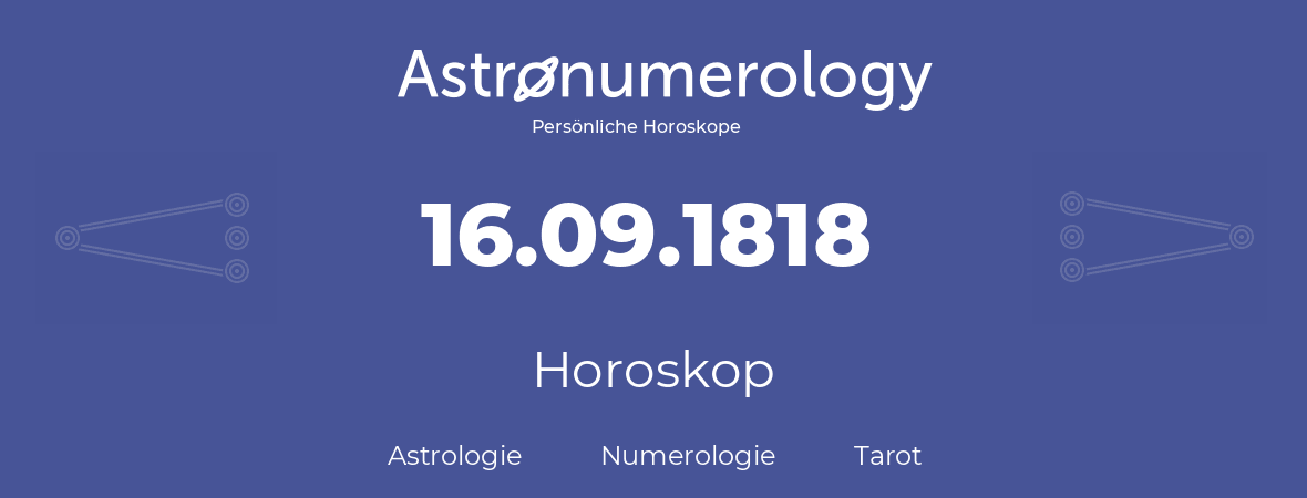 Horoskop für Geburtstag (geborener Tag): 16.09.1818 (der 16. September 1818)