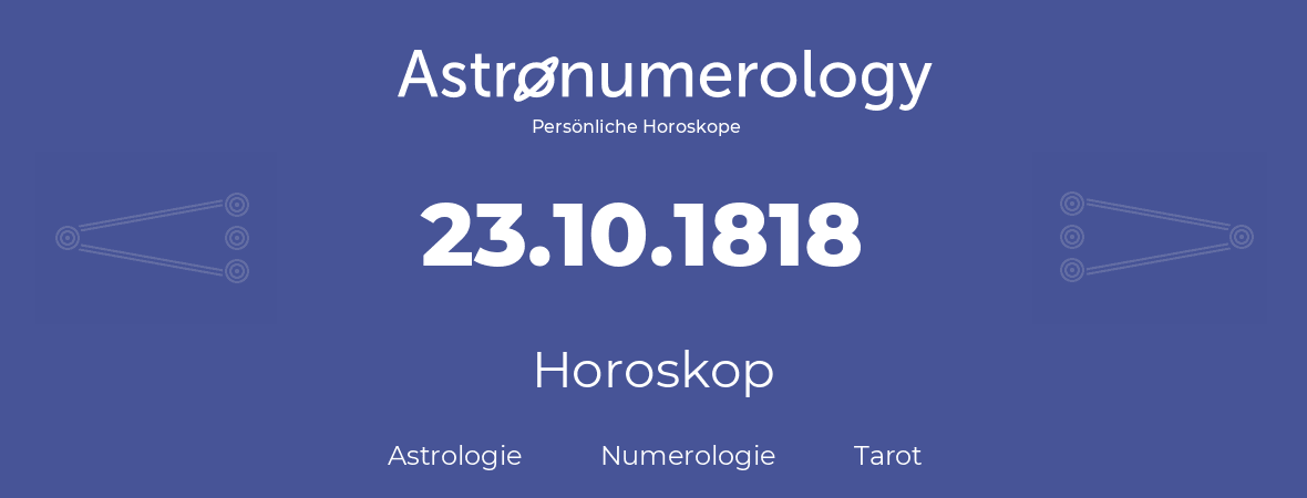 Horoskop für Geburtstag (geborener Tag): 23.10.1818 (der 23. Oktober 1818)