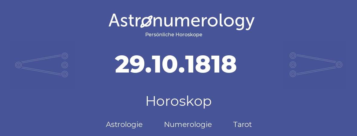 Horoskop für Geburtstag (geborener Tag): 29.10.1818 (der 29. Oktober 1818)