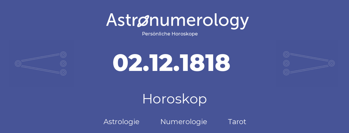 Horoskop für Geburtstag (geborener Tag): 02.12.1818 (der 2. Dezember 1818)