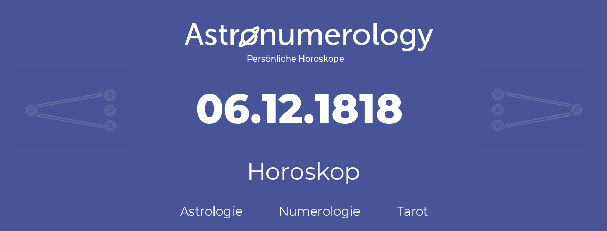 Horoskop für Geburtstag (geborener Tag): 06.12.1818 (der 06. Dezember 1818)