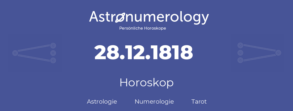 Horoskop für Geburtstag (geborener Tag): 28.12.1818 (der 28. Dezember 1818)