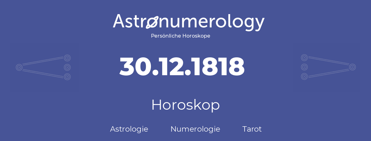 Horoskop für Geburtstag (geborener Tag): 30.12.1818 (der 30. Dezember 1818)
