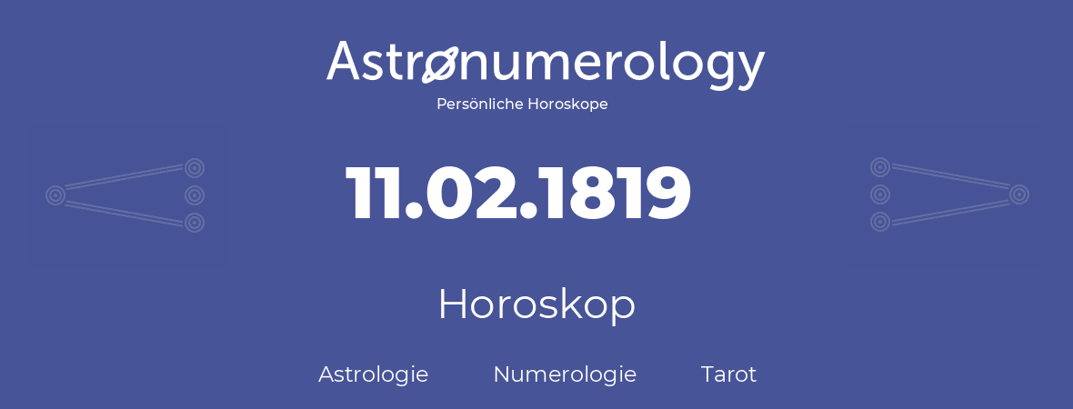 Horoskop für Geburtstag (geborener Tag): 11.02.1819 (der 11. Februar 1819)