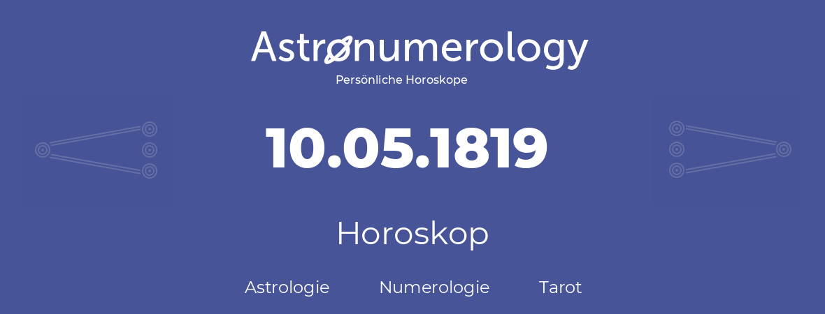 Horoskop für Geburtstag (geborener Tag): 10.05.1819 (der 10. Mai 1819)