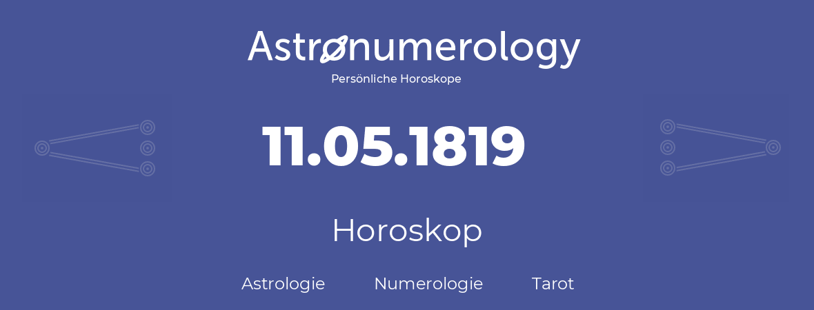 Horoskop für Geburtstag (geborener Tag): 11.05.1819 (der 11. Mai 1819)