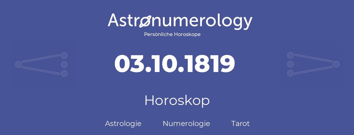 Horoskop für Geburtstag (geborener Tag): 03.10.1819 (der 3. Oktober 1819)