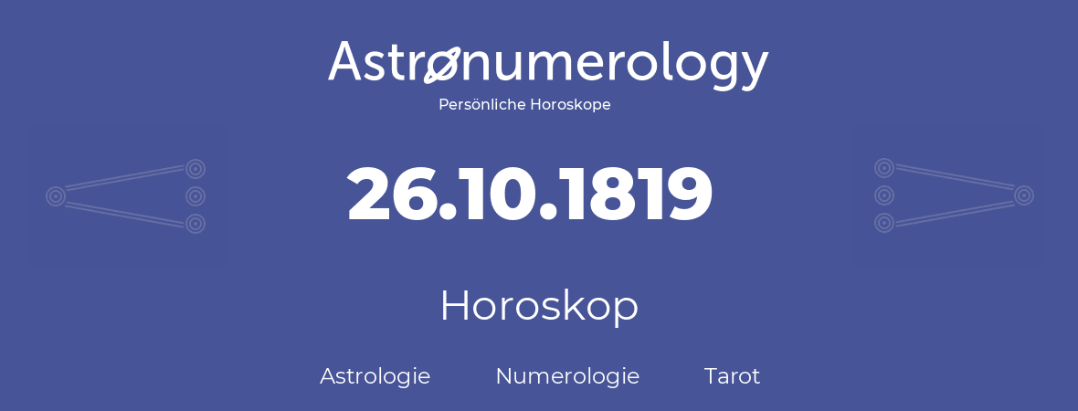 Horoskop für Geburtstag (geborener Tag): 26.10.1819 (der 26. Oktober 1819)
