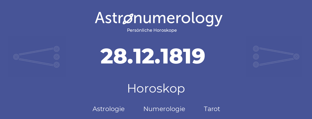 Horoskop für Geburtstag (geborener Tag): 28.12.1819 (der 28. Dezember 1819)