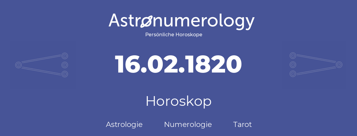 Horoskop für Geburtstag (geborener Tag): 16.02.1820 (der 16. Februar 1820)