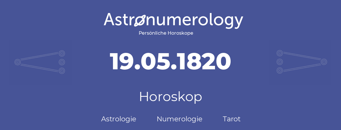 Horoskop für Geburtstag (geborener Tag): 19.05.1820 (der 19. Mai 1820)