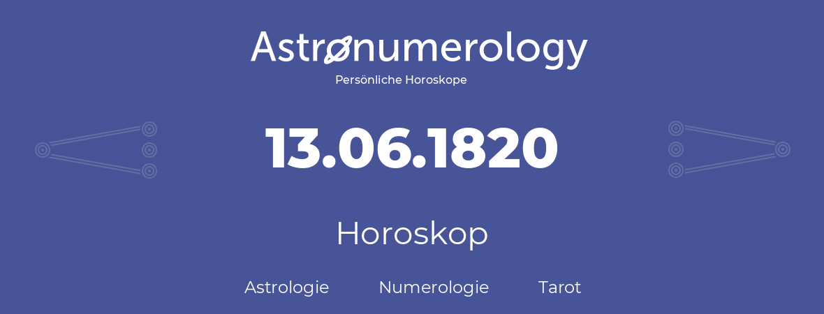 Horoskop für Geburtstag (geborener Tag): 13.06.1820 (der 13. Juni 1820)
