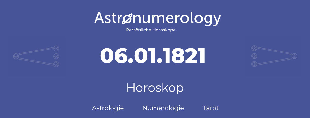 Horoskop für Geburtstag (geborener Tag): 06.01.1821 (der 6. Januar 1821)