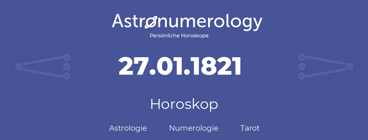 Horoskop für Geburtstag (geborener Tag): 27.01.1821 (der 27. Januar 1821)