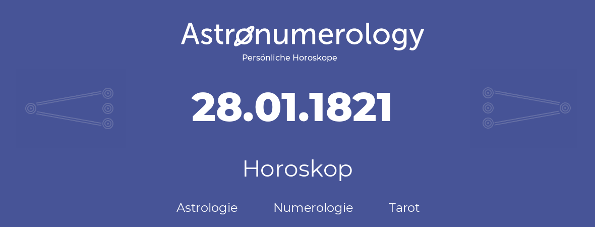 Horoskop für Geburtstag (geborener Tag): 28.01.1821 (der 28. Januar 1821)