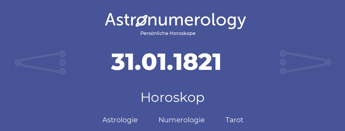 Horoskop für Geburtstag (geborener Tag): 31.01.1821 (der 31. Januar 1821)