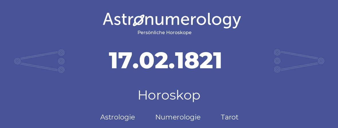 Horoskop für Geburtstag (geborener Tag): 17.02.1821 (der 17. Februar 1821)