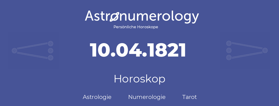 Horoskop für Geburtstag (geborener Tag): 10.04.1821 (der 10. April 1821)