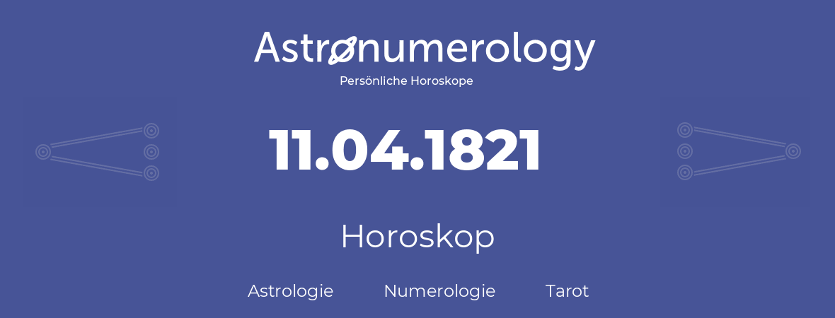 Horoskop für Geburtstag (geborener Tag): 11.04.1821 (der 11. April 1821)