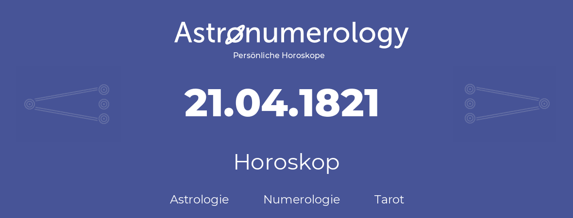 Horoskop für Geburtstag (geborener Tag): 21.04.1821 (der 21. April 1821)