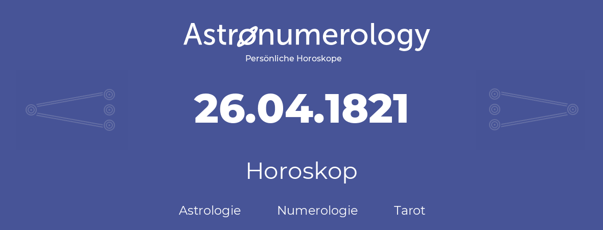 Horoskop für Geburtstag (geborener Tag): 26.04.1821 (der 26. April 1821)