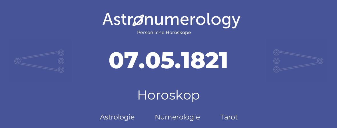 Horoskop für Geburtstag (geborener Tag): 07.05.1821 (der 7. Mai 1821)